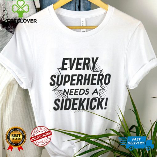 Every Superhero Needs A Sidekick Shirt