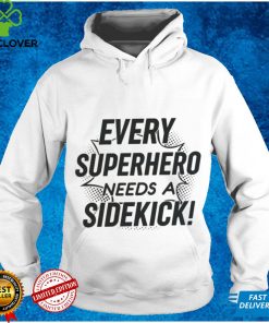 Every Superhero Needs A Sidekick Shirt