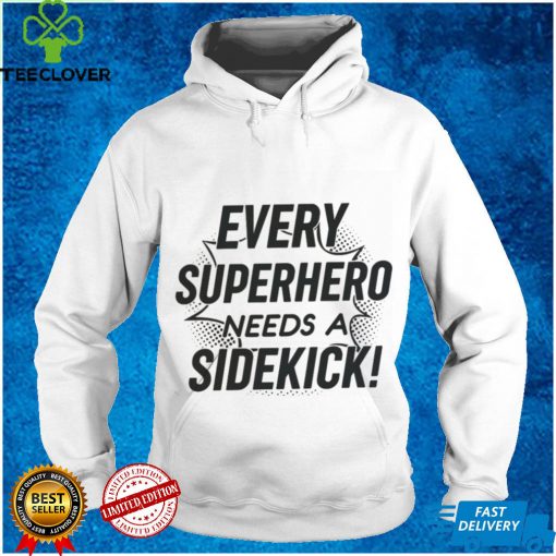 Every Superhero Needs A Sidekick Shirt