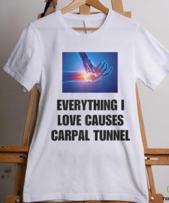 EveryThing I Love Causes Carpal Tunnel Shirt