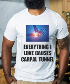 EveryThing I Love Causes Carpal Tunnel Shirt