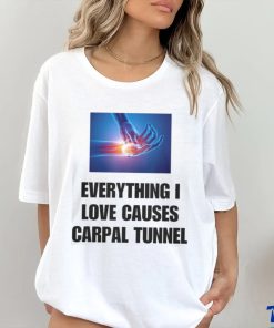 EveryThing I Love Causes Carpal Tunnel Shirt