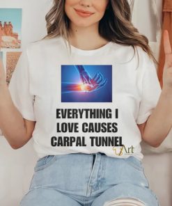 EveryThing I Love Causes Carpal Tunnel Shirt