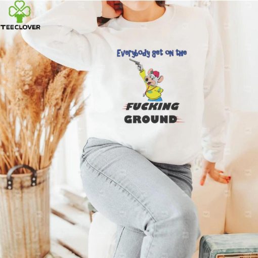 Everybody Get On The Fucking Ground Shirt