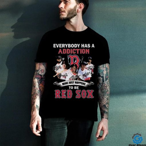 Everybody Has A Addiction Mine Just Happens To Be Red Sox Signatures Shirt