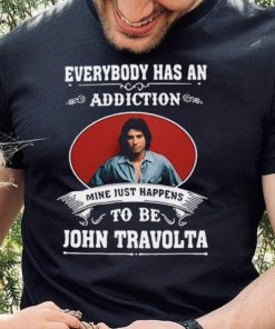 Everybody Has An Addiction Mine Just Happens To Be John Travolta Shirt