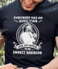 Everybody Has An Addiction Mine Just Happens To Be Smokey Robinson Shirt