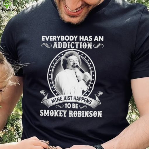 Everybody Has An Addiction Mine Just Happens To Be Smokey Robinson Shirt