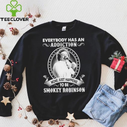 Everybody Has An Addiction Mine Just Happens To Be Smokey Robinson Shirt