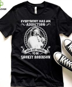 Everybody Has An Addiction Mine Just Happens To Be Smokey Robinson Shirt