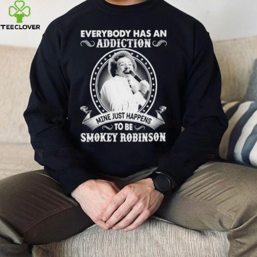 Everybody Has An Addiction Mine Just Happens To Be Smokey Robinson Shirt
