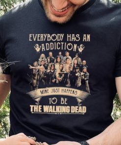 Everybody Has An Addiction Mine Just Happens To Be The Walking Dead Shirt