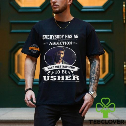 Everybody Has An Addiction Mine Just Happens To Be Usher Unisex T Shirt