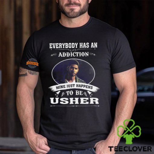 Everybody Has An Addiction Mine Just Happens To Be Usher Unisex T Shirt