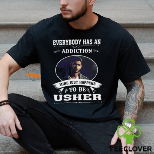 Everybody Has An Addiction Mine Just Happens To Be Usher Unisex T Shirt