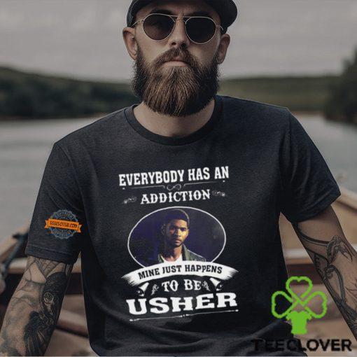 Everybody Has An Addiction Mine Just Happens To Be Usher Unisex T Shirt