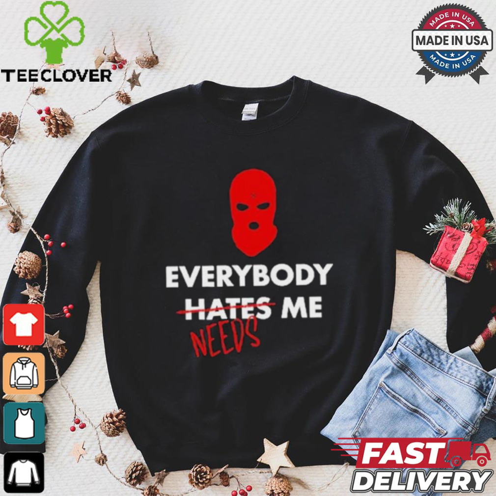 Everybody Hates Me Needs T shirt Everybody Hates Me Needs T shirt