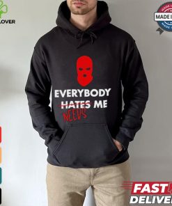 Everybody Hates Me Needs T shirt