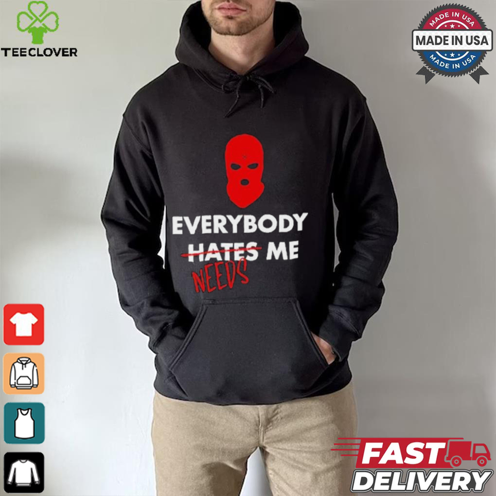 Everybody Hates Me Needs T shirt Everybody Hates Me Needs T shirt