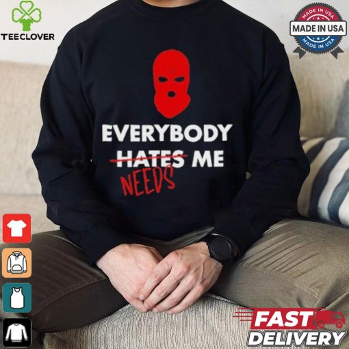 Everybody Hates Me Needs T shirt