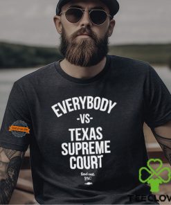 Everybody Vs Texas Supreme Court Shirt