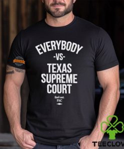 Everybody Vs Texas Supreme Court Shirt