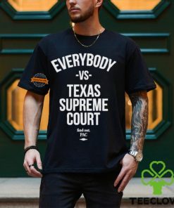 Everybody Vs Texas Supreme Court Shirt