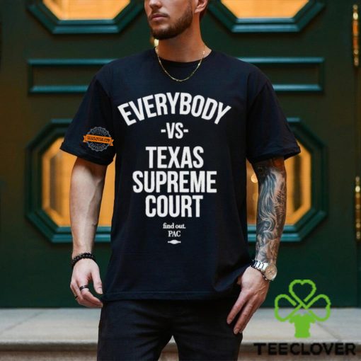 Everybody Vs Texas Supreme Court Shirt