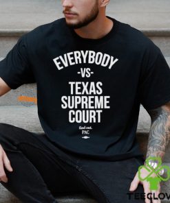 Everybody Vs Texas Supreme Court Shirt