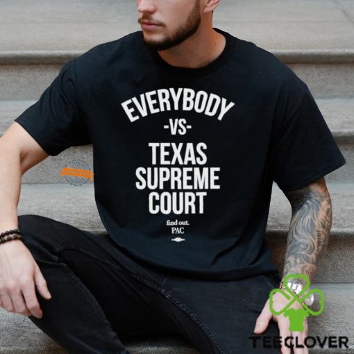 Everybody Vs Texas Supreme Court Shirt