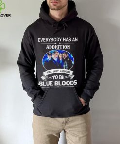 Everybody has an addiction mine just happens to be Blue Bloods 2024 hoodie, sweater, longsleeve, shirt v-neck, t-shirt