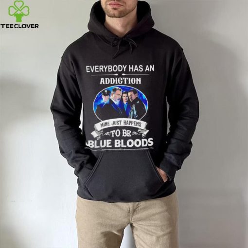 Everybody has an addiction mine just happens to be Blue Bloods 2024 hoodie, sweater, longsleeve, shirt v-neck, t-shirt