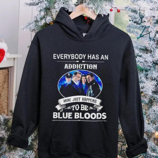 Everybody has an addiction mine just happens to be Blue Bloods 2024 hoodie, sweater, longsleeve, shirt v-neck, t-shirt