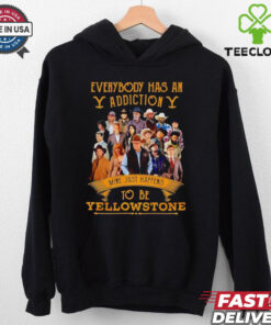 Everybody has an addiction mine just happens to be Yellowstone shirt