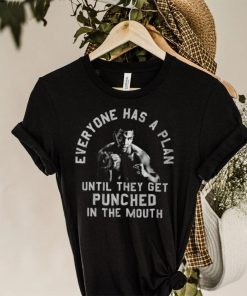 Everyone Has A Plan Until They Get Punched In The Mouth Mike Tyson T Shirt