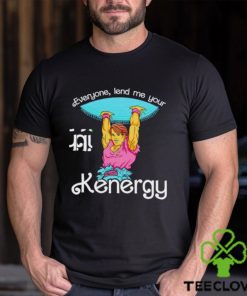 Everyone Lend Me Your Kenergy Cartoon Shirt