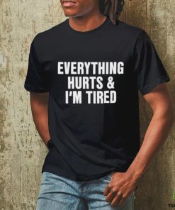 Everything Hurts And I’m Tired T Shirt