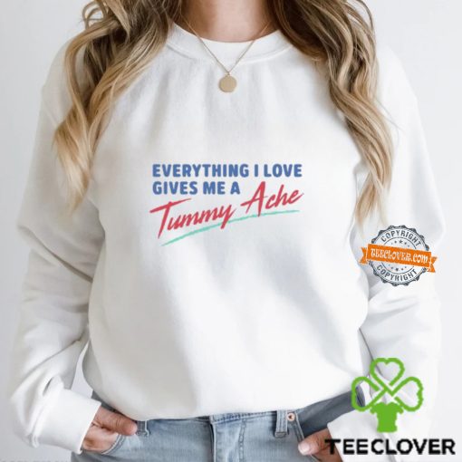 Everything I Love Gives Me A Tummy Ache Shirt