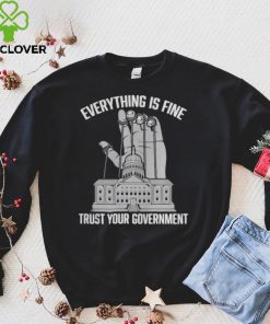 Everything Is Fine Trust Your Government Conspiracy Theory Shirt