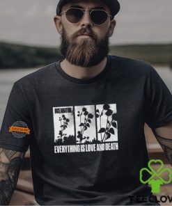 Everything Is Love And Death Shirt