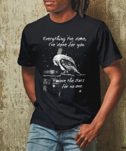 Everything I've Done, I've Done For You shirt