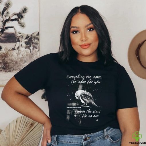 Everything I’ve Done, I’ve Done For You shirt