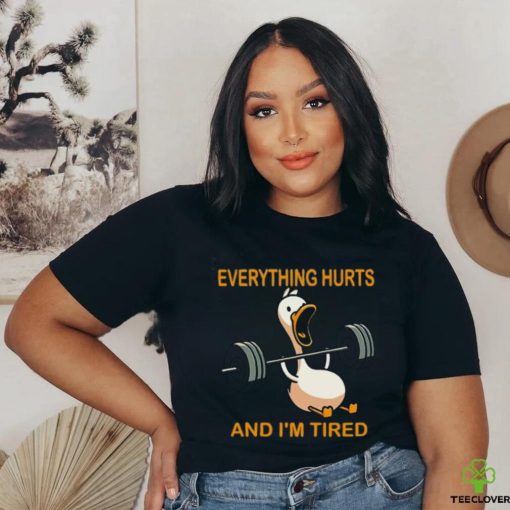 Everything hurts and i’m tired shirt
