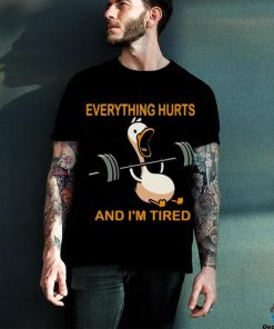 Everything hurts and i'm tired shirt