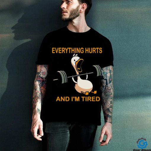Everything hurts and i’m tired shirt
