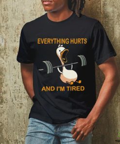 Everything hurts and i'm tired shirt