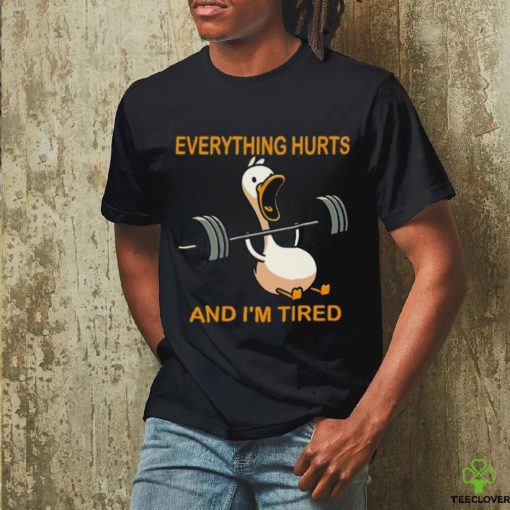 Everything hurts and i’m tired shirt