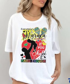 Everythings a maraca if you shake it hard enough shirt