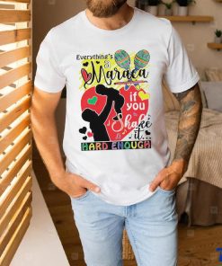 Everythings a maraca if you shake it hard enough shirt 3 Everythings a maraca if you shake it hard enough shirt