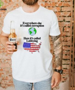 Everywhere Else It’s Called Corruption Here It’s Called Lobbying Shirt